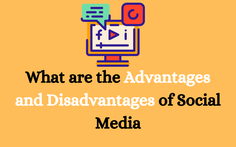 Advantages and Disadvantages/ Advantages And Disadvantages Of Social Media